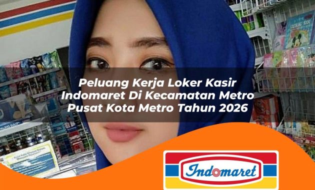 peluang kerja loker kasir indomaret di kecamatan metro pusat kota metro tahun 2026 1762964587