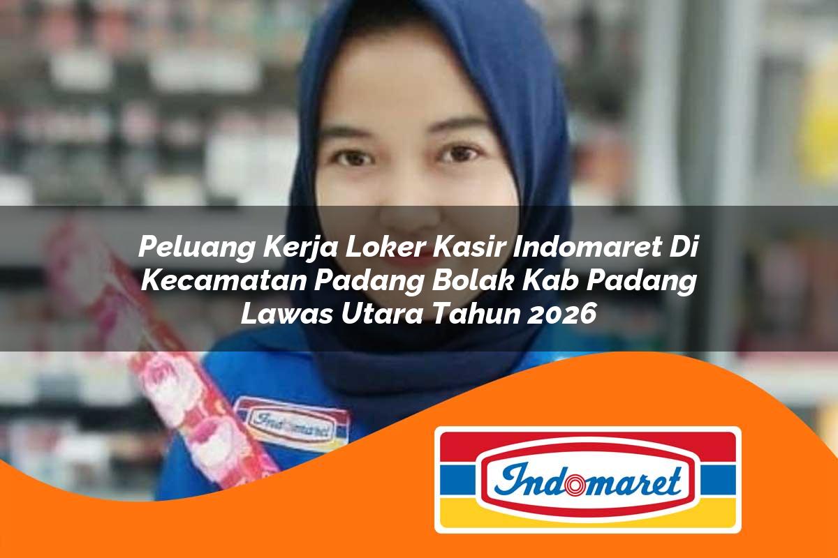peluang kerja loker kasir indomaret di kecamatan padang bolak kab padang lawas utara tahun 2026 1763203236