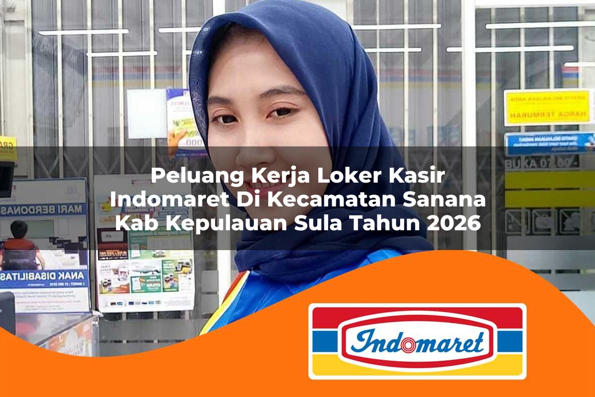 peluang kerja loker kasir indomaret di kecamatan sanana kab kepulauan sula tahun 2026 1763004020