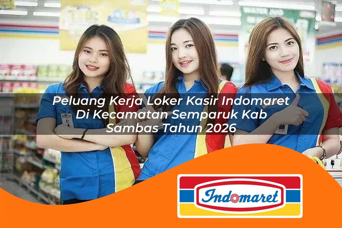 peluang kerja loker kasir indomaret di kecamatan semparuk kab sambas tahun 2026 1763381779