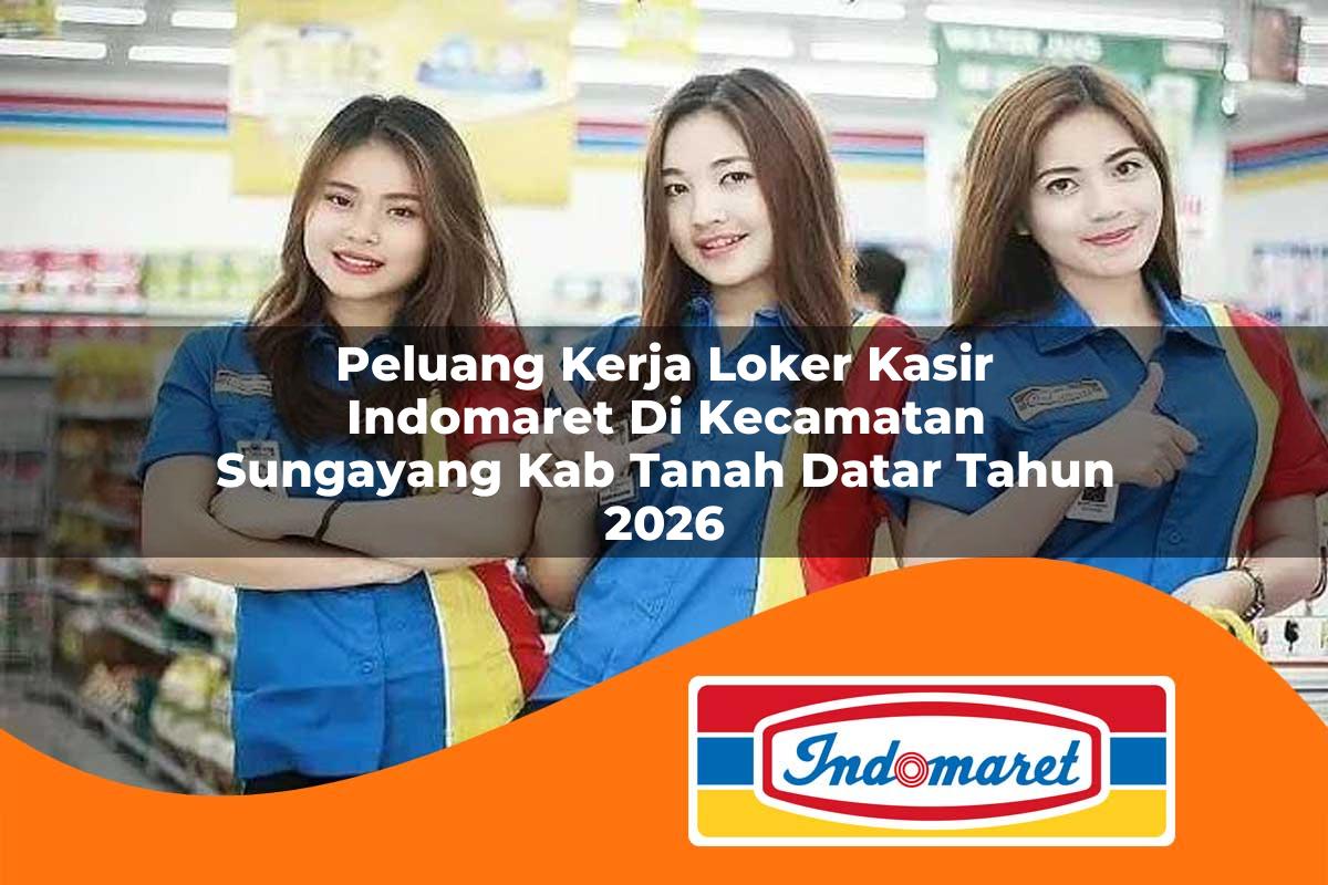 peluang kerja loker kasir indomaret di kecamatan sungayang kab tanah datar tahun 2026 1763388221