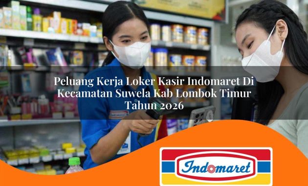 peluang kerja loker kasir indomaret di kecamatan suwela kab lombok timur tahun 2026 1763074819