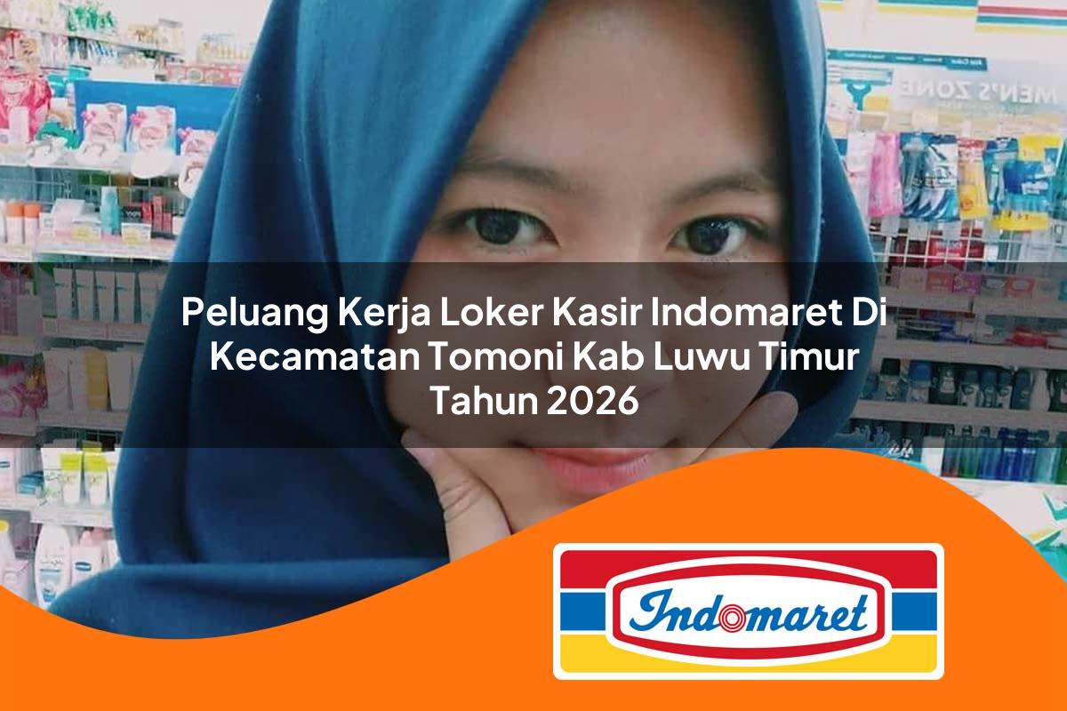 peluang kerja loker kasir indomaret di kecamatan tomoni kab luwu timur tahun 2026 1762982209
