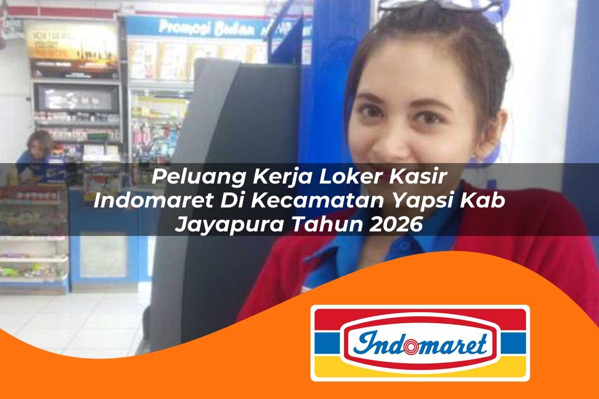 peluang kerja loker kasir indomaret di kecamatan yapsi kab jayapura tahun 2026 1763270144