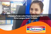 peluang kerja loker kasir indomaret di kota langsa aceh terbaru 1762978867