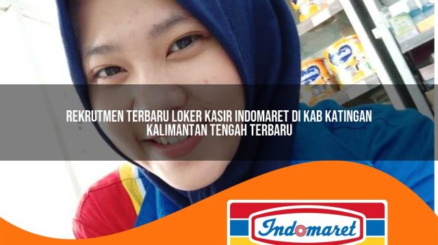 rekrutmen terbaru loker kasir indomaret di kab katingan kalimantan tengah terbaru 1762979680
