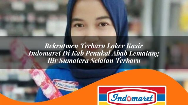 rekrutmen terbaru loker kasir indomaret di kab penukal abab lematang ilir sumatera selatan terbaru 1762973512