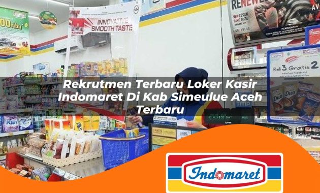 rekrutmen terbaru loker kasir indomaret di kab simeulue aceh terbaru 1762968940