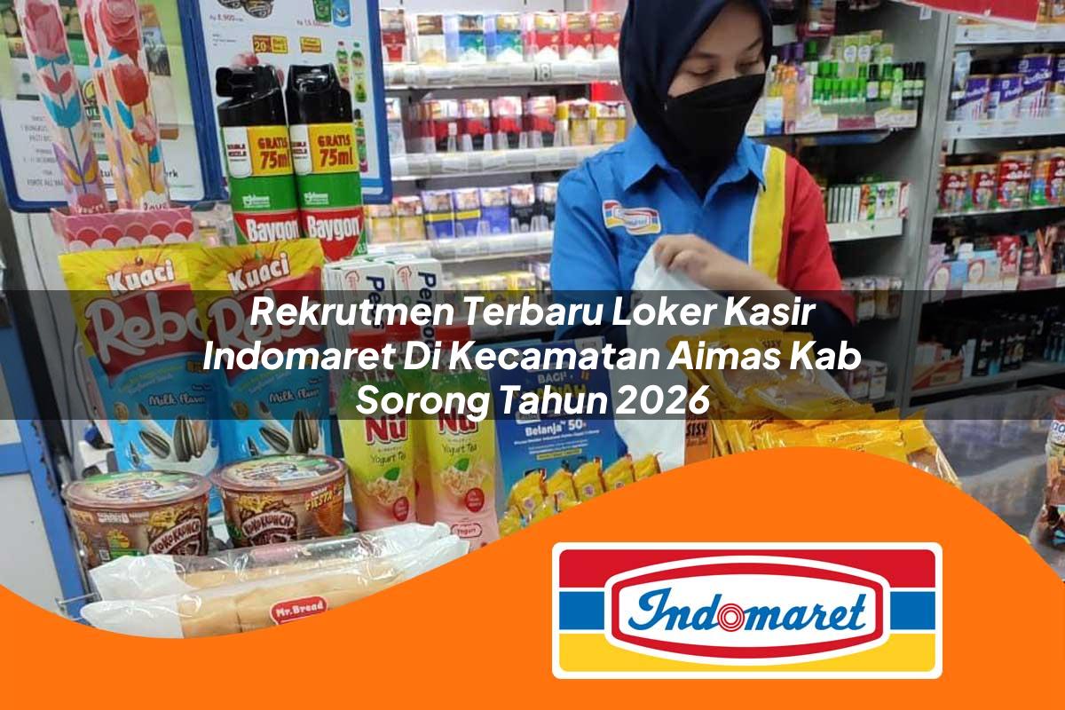 rekrutmen terbaru loker kasir indomaret di kecamatan aimas kab sorong tahun 2026 1763143715