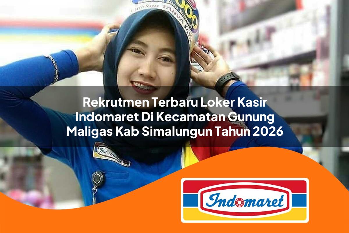 rekrutmen terbaru loker kasir indomaret di kecamatan gunung maligas kab simalungun tahun 2026 1763252903