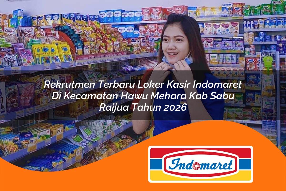 rekrutmen terbaru loker kasir indomaret di kecamatan hawu mehara kab sabu raijua tahun 2026 1763031741