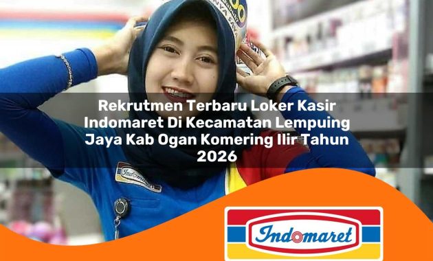 rekrutmen terbaru loker kasir indomaret di kecamatan lempuing jaya kab ogan komering ilir tahun 2026 1762966778