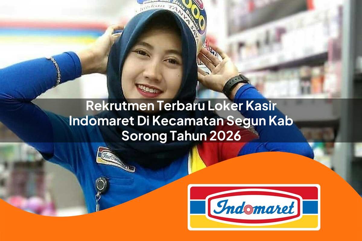 rekrutmen terbaru loker kasir indomaret di kecamatan segun kab sorong tahun 2026 1763377422