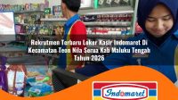 rekrutmen terbaru loker kasir indomaret di kecamatan teon nila serua kab maluku tengah tahun 2026 1763141398