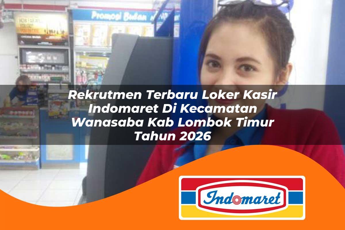 rekrutmen terbaru loker kasir indomaret di kecamatan wanasaba kab lombok timur tahun 2026 1763249550